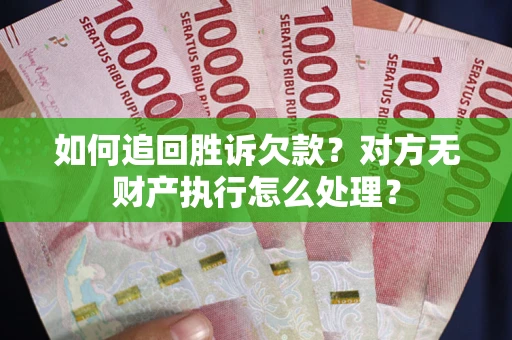 北京如何追回胜诉欠款？对方无财产执行怎么处理？