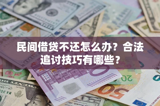 北京民间借贷不还怎么办？合法追讨技巧有哪些？