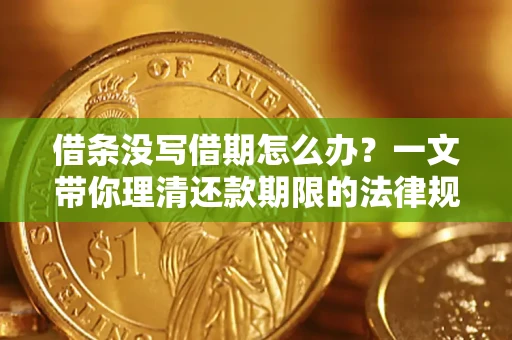 北京借条没写借期怎么办？一文带你理清还款期限的法律规则