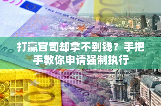 北京打赢官司却拿不到钱？手把手教你申请强制执行