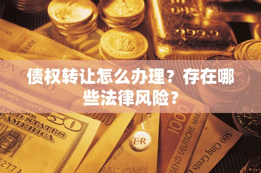 北京债权转让怎么办理？存在哪些法律风险？