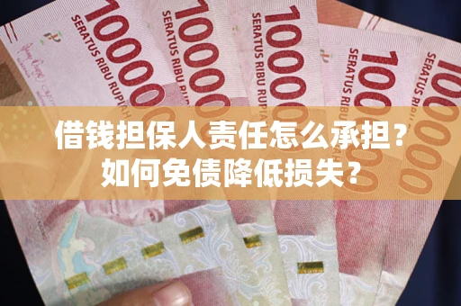 北京借钱担保人责任怎么承担？如何免债降低损失？