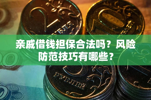 北京亲戚借钱担保合法吗？风险防范技巧有哪些？