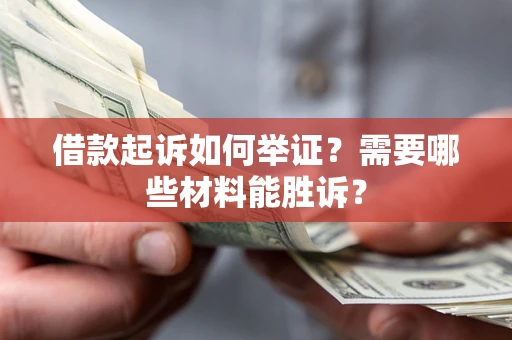 北京借款起诉如何举证？需要哪些材料能胜诉？