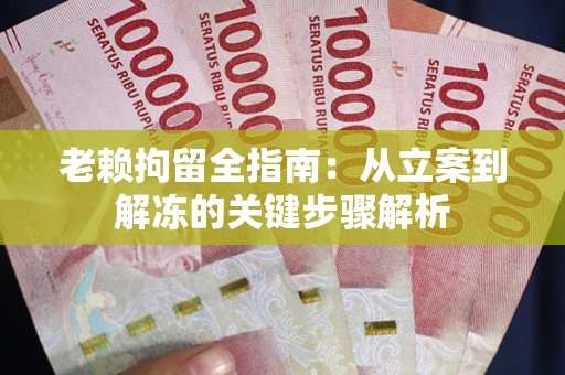 北京老赖拘留全指南：从立案到解冻的关键步骤解析