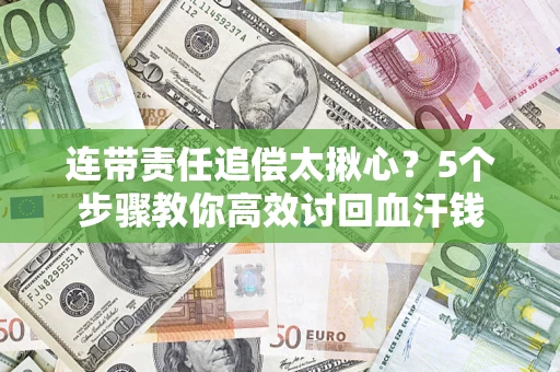 北京连带责任追偿太揪心？5个步骤教你高效讨回血汗钱