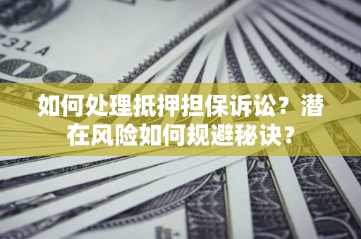 北京如何处理抵押担保诉讼？潜在风险如何规避秘诀？