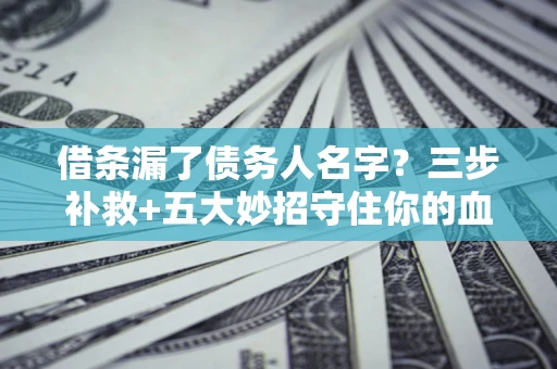 北京借条漏了债务人名字？三步补救+五大妙招守住你的血汗钱