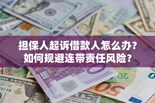 北京担保人起诉借款人怎么办？如何规避连带责任风险？