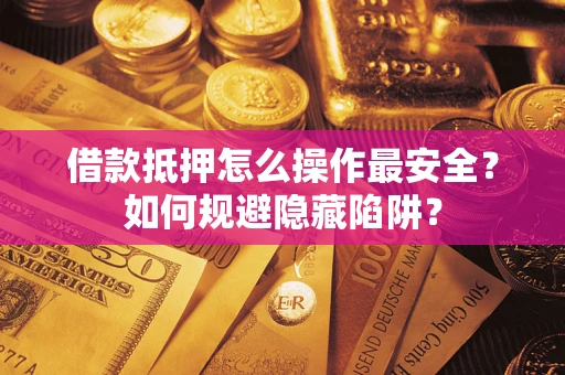 北京借款抵押怎么操作最安全？如何规避隐藏陷阱？