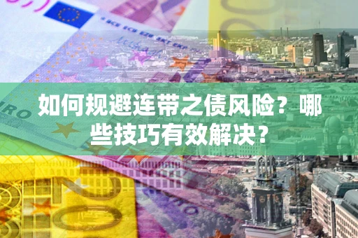 北京如何规避连带之债风险？哪些技巧有效解决？