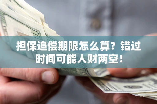北京担保追偿期限怎么算？错过时间可能人财两空！