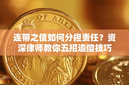 北京连带之债如何分担责任？资深律师教你五招追偿技巧