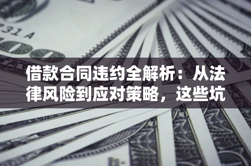 北京借款合同违约全解析：从法律风险到应对策略，这些坑别再踩！