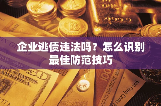 北京企业逃债违法吗？怎么识别最佳防范技巧