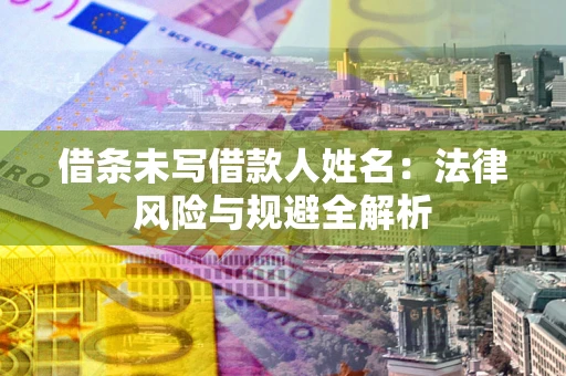 北京借条未写借款人姓名：法律风险与规避全解析