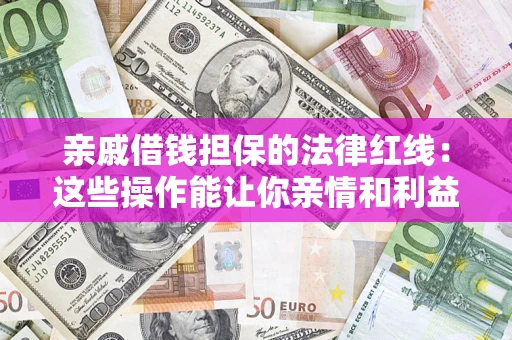 北京亲戚借钱担保的法律红线：这些操作能让你亲情和利益两不误