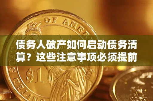 北京债务人破产如何启动债务清算？这些注意事项必须提前知道
