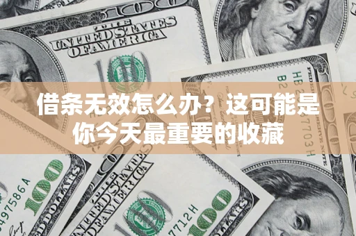 北京借条无效怎么办？这可能是你今天最重要的收藏