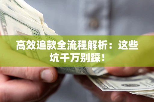 北京高效追款全流程解析：这些坑千万别踩！