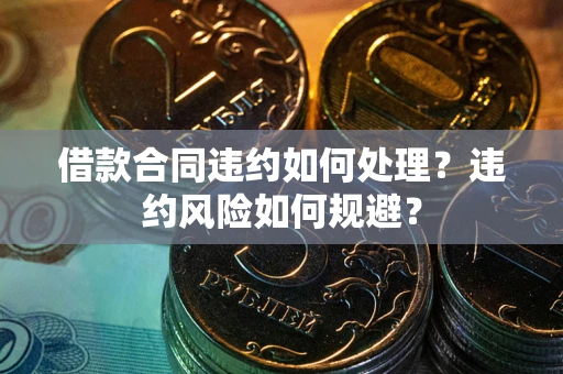 北京借款合同违约如何处理？违约风险如何规避？