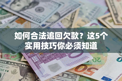 北京如何合法追回欠款？这5个实用技巧你必须知道