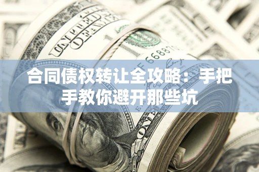 北京合同债权转让全攻略：手把手教你避开那些坑