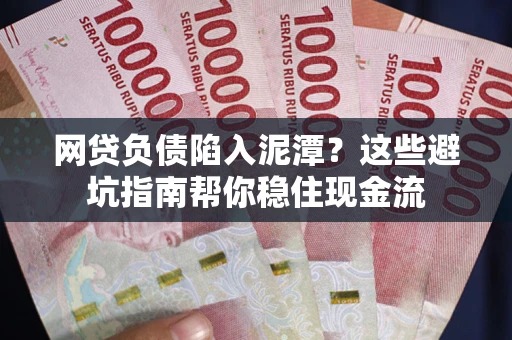 北京网贷负债陷入泥潭？这些避坑指南帮你稳住现金流