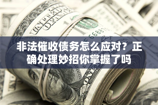 北京非法催收债务怎么应对？正确处理妙招你掌握了吗