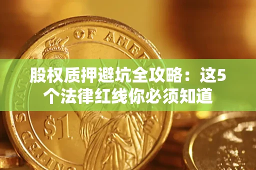北京股权质押避坑全攻略：这5个法律红线你必须知道