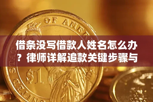 北京借条没写借款人姓名怎么办？律师详解追款关键步骤与证据链构建