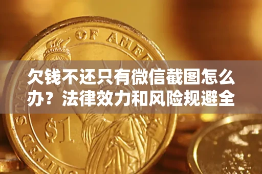 北京欠钱不还只有微信截图怎么办？法律效力和风险规避全解析