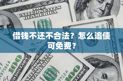 北京借钱不还不合法？怎么追债可免费？