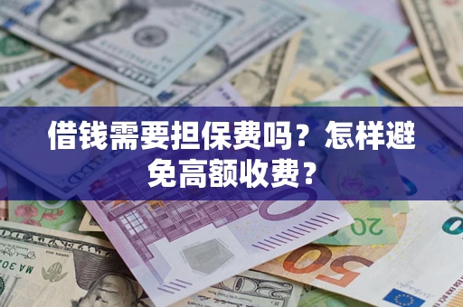 北京借钱需要担保费吗？怎样避免高额收费？