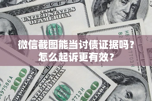 北京微信截图能当讨债证据吗？怎么起诉更有效？