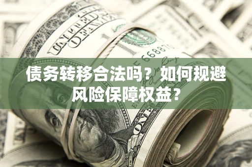 北京债务转移合法吗？如何规避风险保障权益？