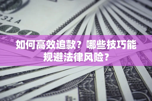 北京如何高效追款？哪些技巧能规避法律风险？