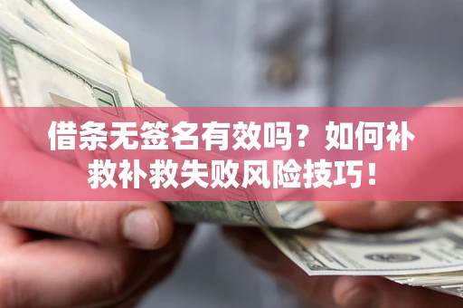 北京借条无签名有效吗？如何补救补救失败风险技巧！
