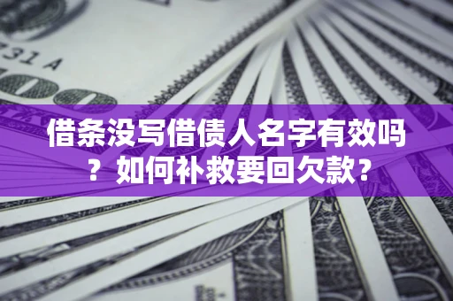 北京借条没写借债人名字有效吗？如何补救要回欠款？