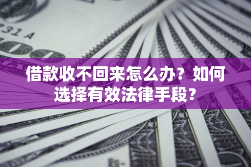北京借款收不回来怎么办？如何选择有效法律手段？
